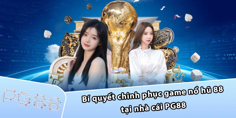 Bí quyết chinh phục game nổ hũ 88 tại nhà cái PG88