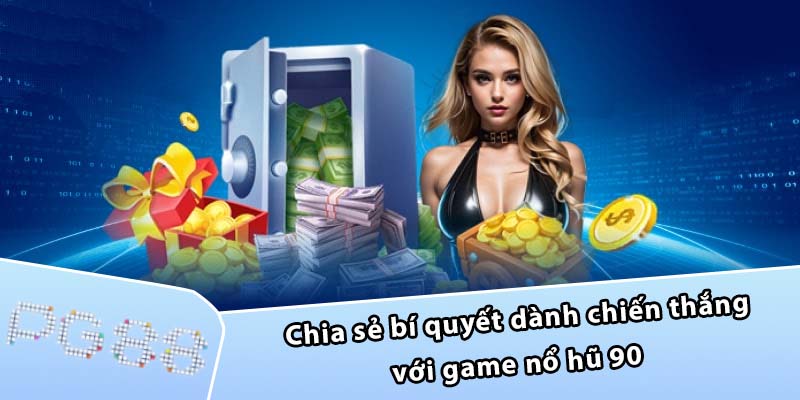 Chia sẻ bí quyết dành chiến thắng với game nổ hũ 90 