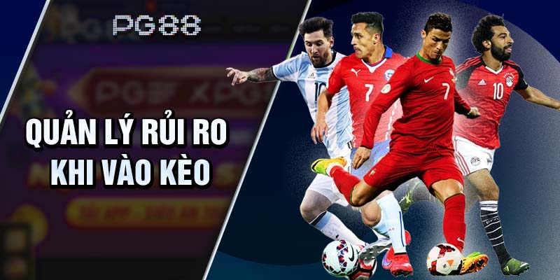 Cần quản lý rủi ro hiệu quả khi vào kèo