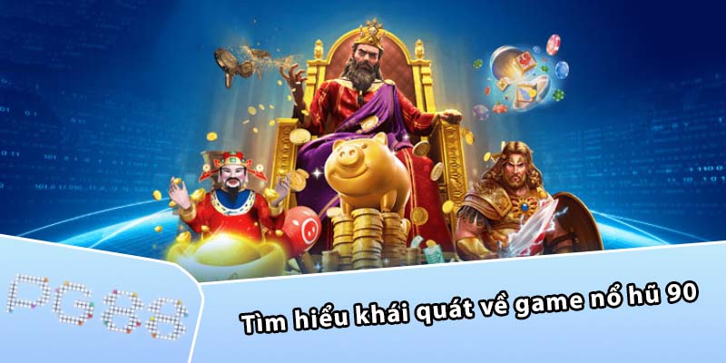 Tìm hiểu khái quát về game nổ hũ 90