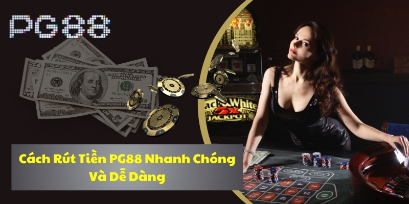 Hướng dẫn rút tiền PG88 nhanh chóng qua thẻ ngân hàng.